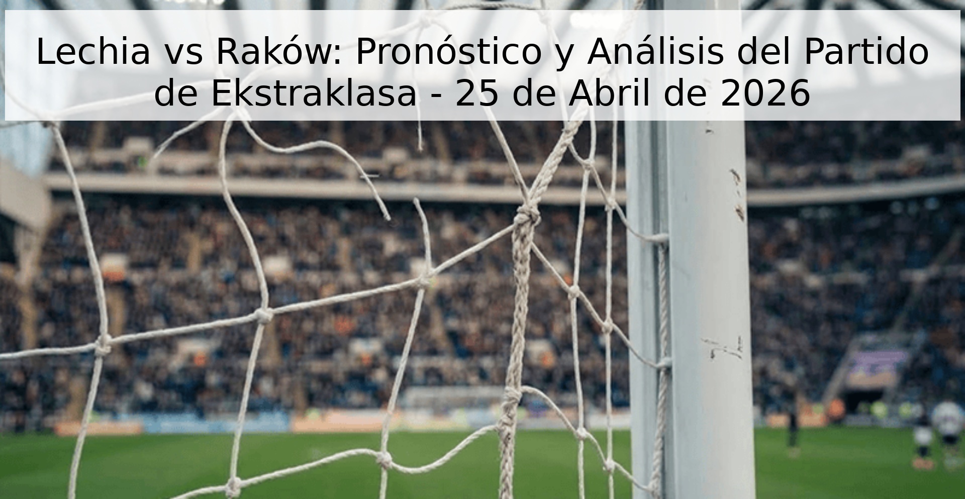 Lechia vs Raków: Pronóstico y Análisis del Partido de Ekstraklasa - 25 de Abril de 2026 Lechia vs Raków: Pronóstico y Análisis del Partido de Ekstraklasa - 25 de Abril de 2026