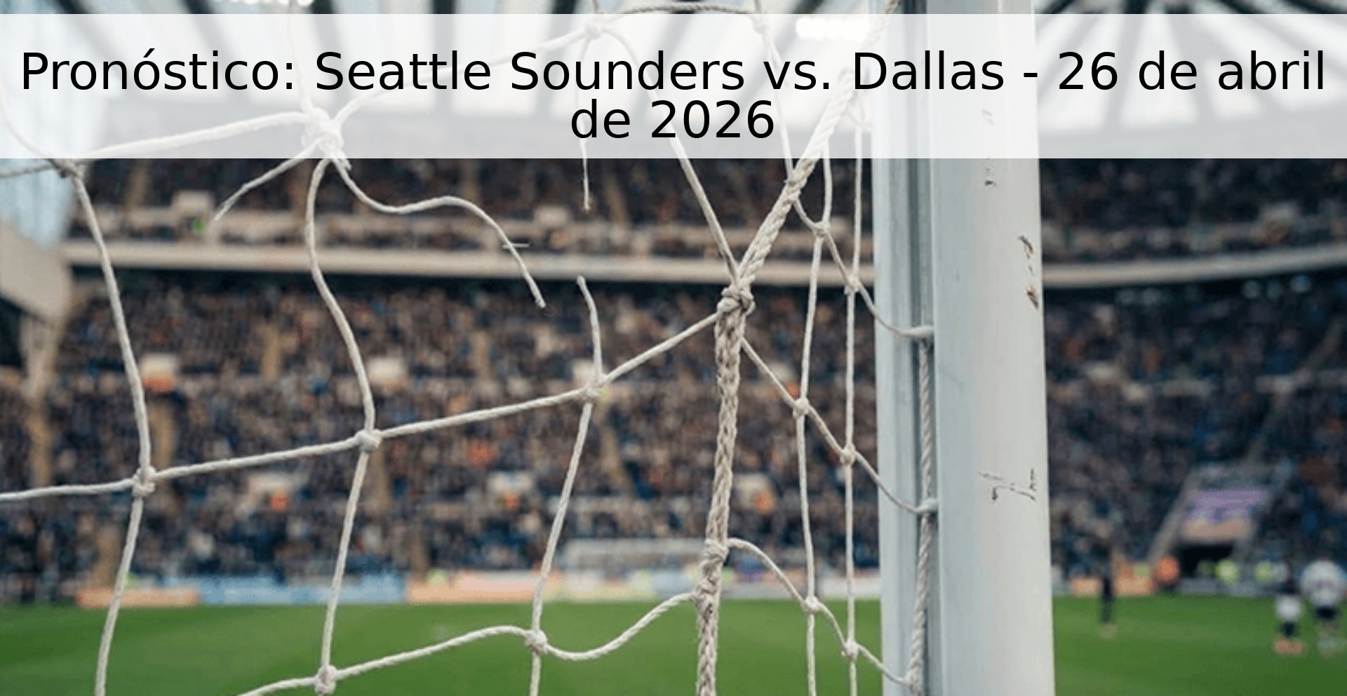 Pronóstico: Seattle Sounders vs. Dallas - 26 de abril de 2026 Pronóstico: Seattle Sounders vs. Dallas - 26 de abril de 2026