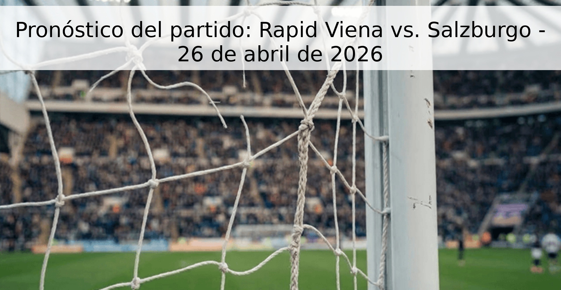 Pronóstico del partido: Rapid Viena vs. Salzburgo - 26 de abril de 2026
