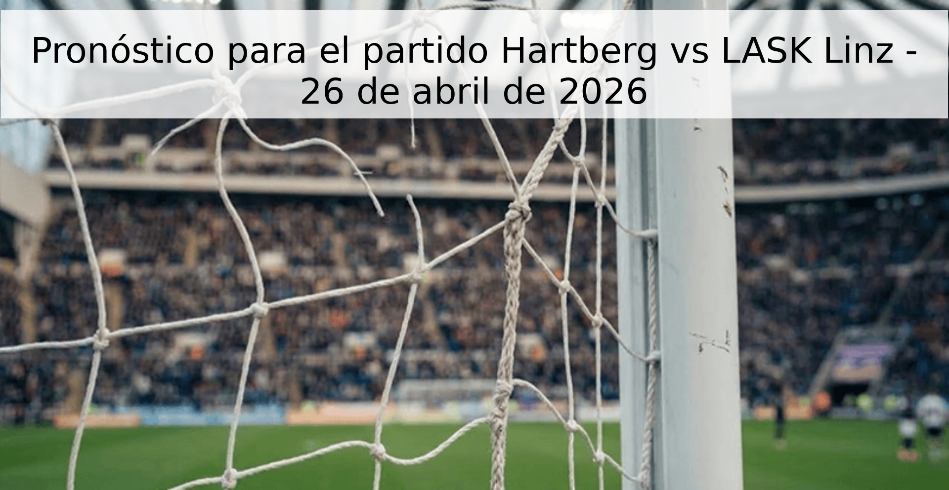 Pronóstico para el partido Hartberg vs LASK Linz - 26 de abril de 2026