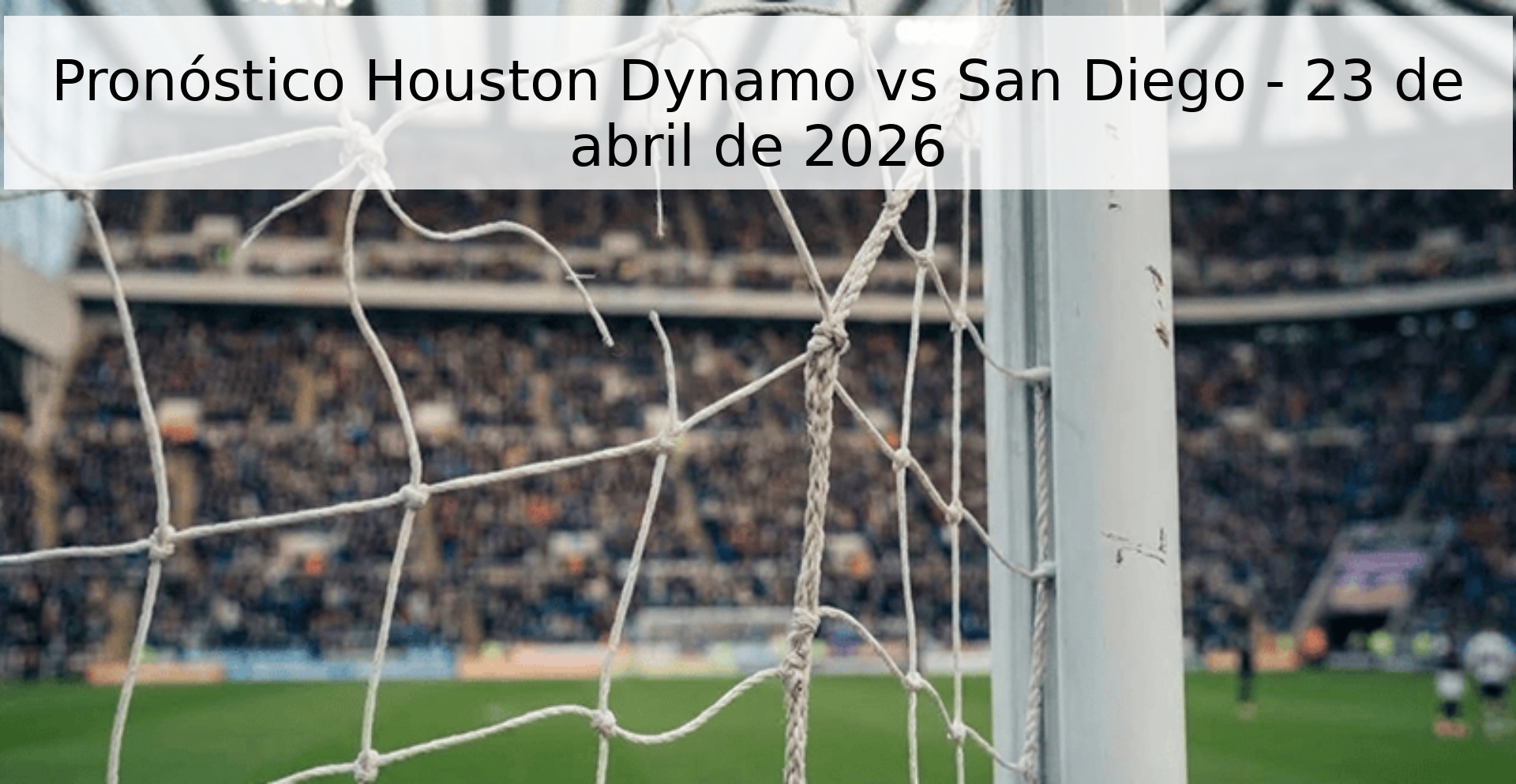 Pronóstico Houston Dynamo vs San Diego - 23 de abril de 2026
