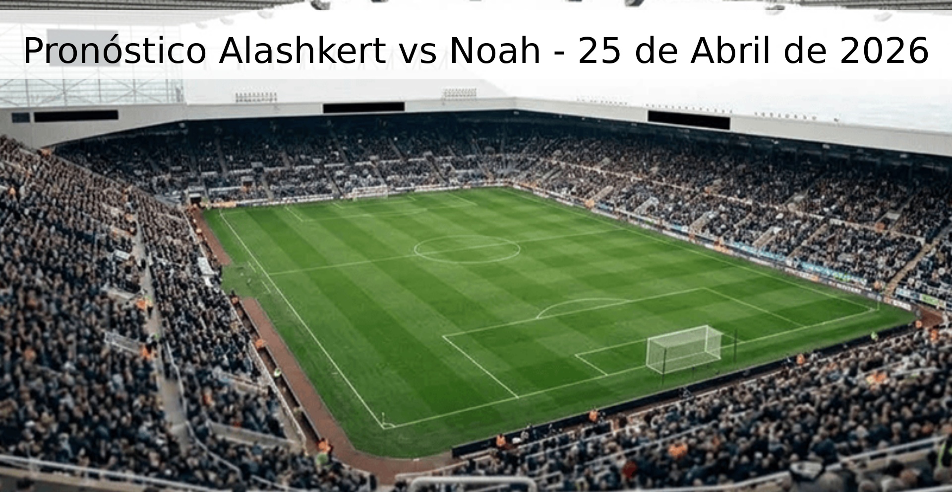 Pronóstico Alashkert vs Noah - 25 de Abril de 2026 Pronóstico Alashkert vs Noah - 25 de Abril de 2026