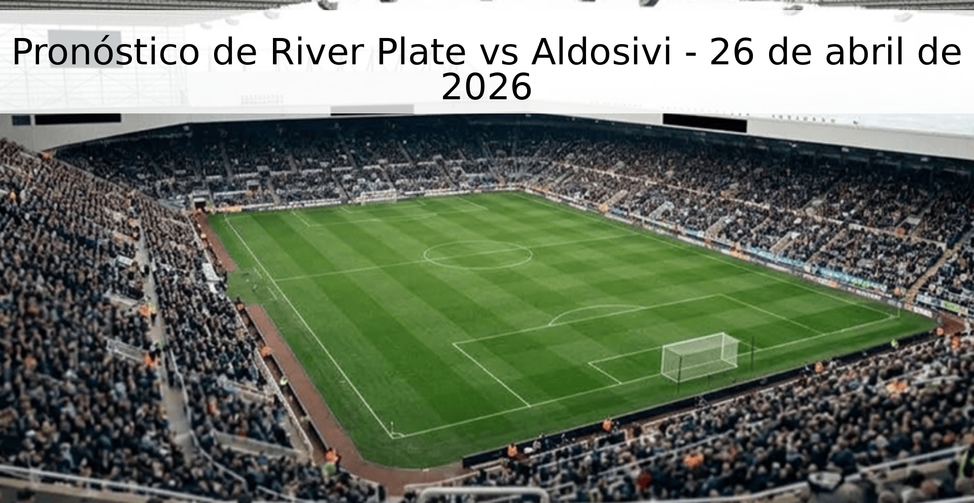 Pronóstico de River Plate vs Aldosivi - 26 de abril de 2026 Pronóstico de River Plate vs Aldosivi - 26 de abril de 2026