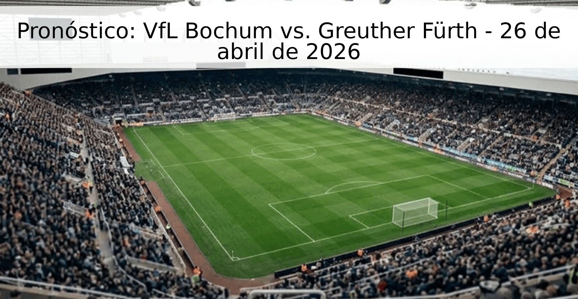 Pronóstico: VfL Bochum vs. Greuther Fürth - 26 de abril de 2026 Pronóstico: VfL Bochum vs. Greuther Fürth - 26 de abril de 2026