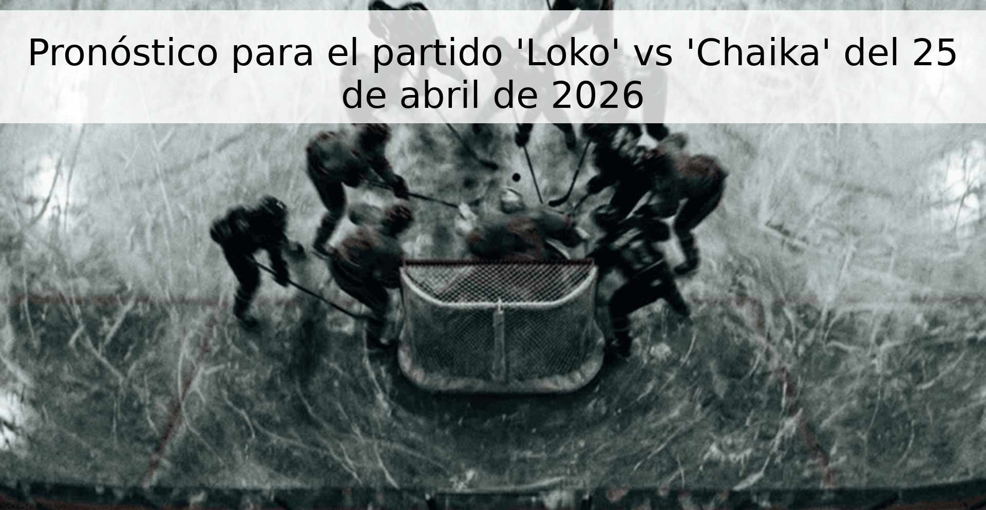 Pronóstico para el partido 'Loko' vs 'Chaika' del 25 de abril de 2026