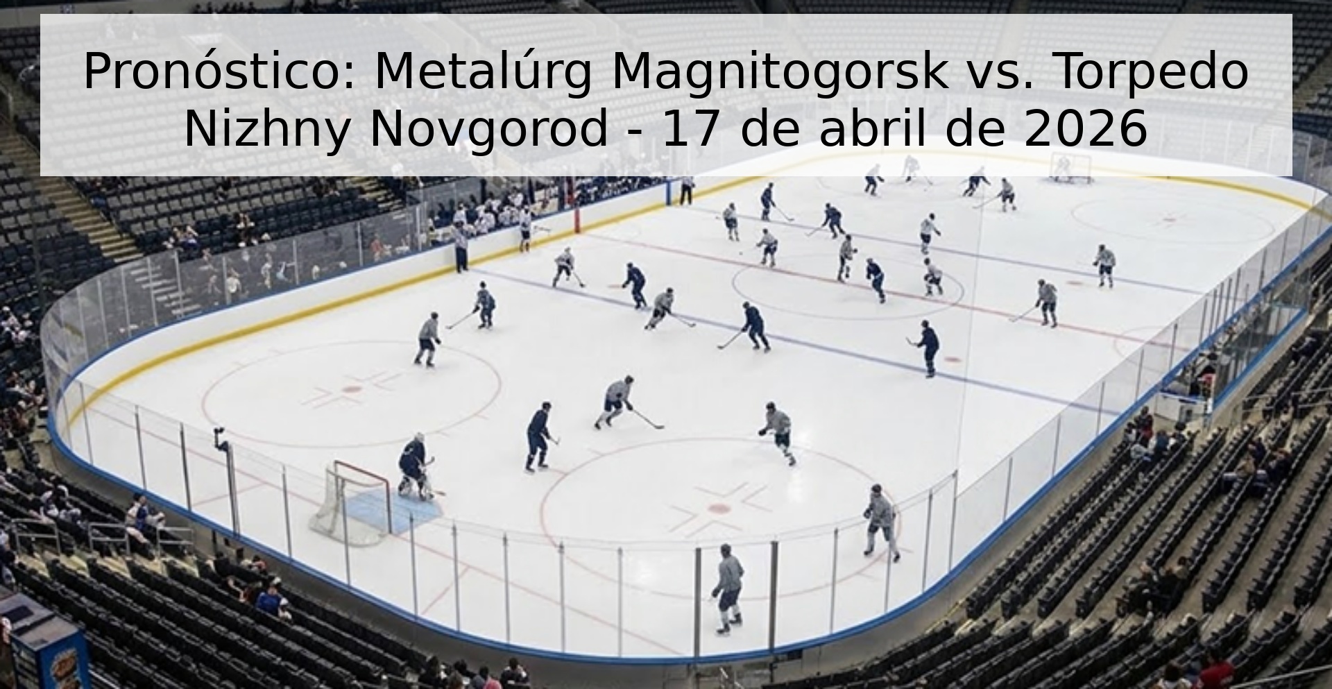 Pronóstico: Metalúrg Magnitogorsk vs. Torpedo Nizhny Novgorod - 17 de abril de 2026