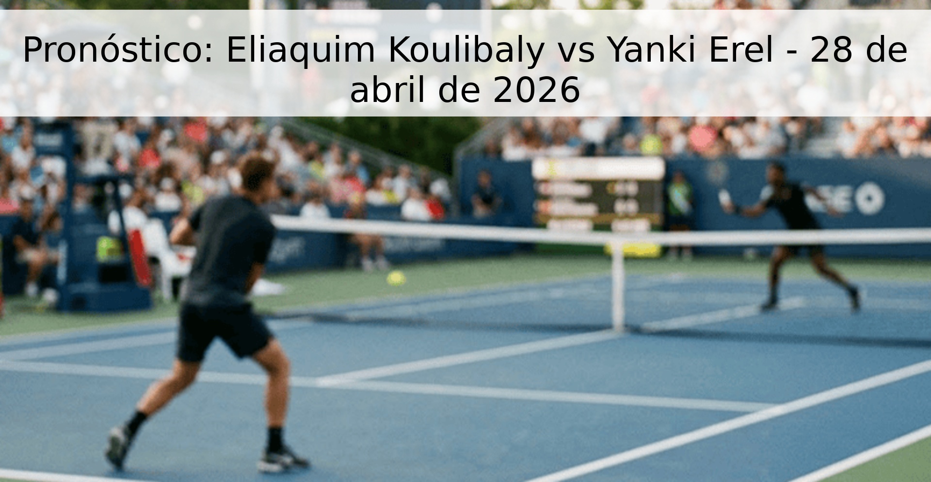 Pronóstico: Eliaquim Koulibaly vs Yanki Erel - 28 de abril de 2026