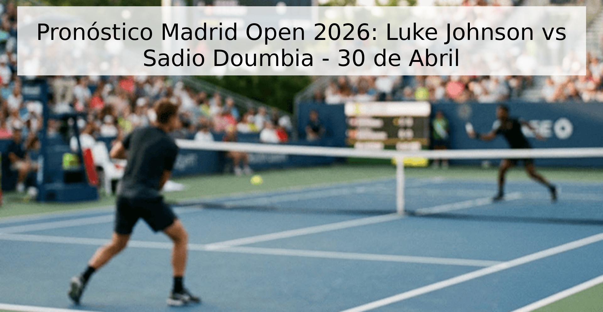 Pronóstico Madrid Open 2026: Luke Johnson vs Sadio Doumbia - 30 de Abril