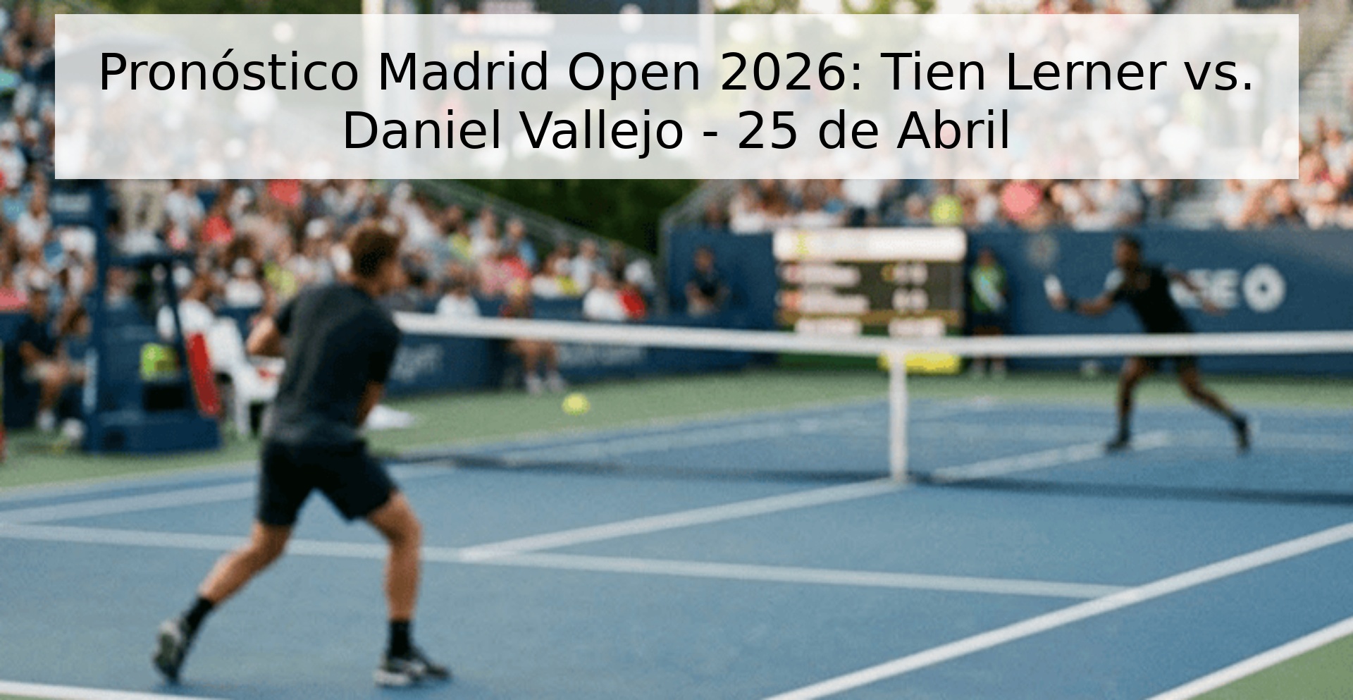 Pronóstico Madrid Open 2026: Tien Lerner vs. Daniel Vallejo - 25 de Abril Pronóstico Madrid Open 2026: Tien Lerner vs. Daniel Vallejo - 25 de Abril