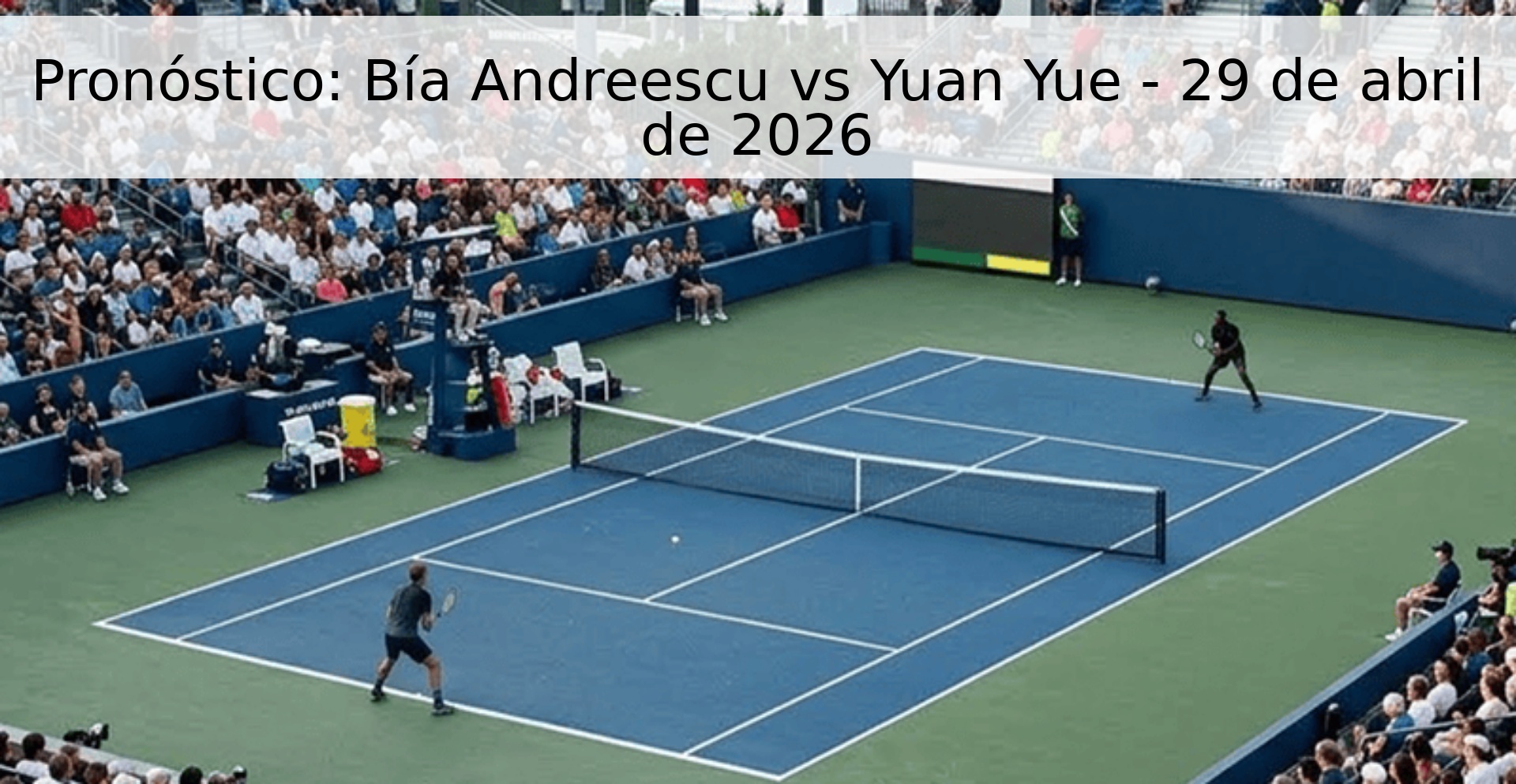 Pronóstico: Bía Andreescu vs Yuan Yue - 29 de abril de 2026