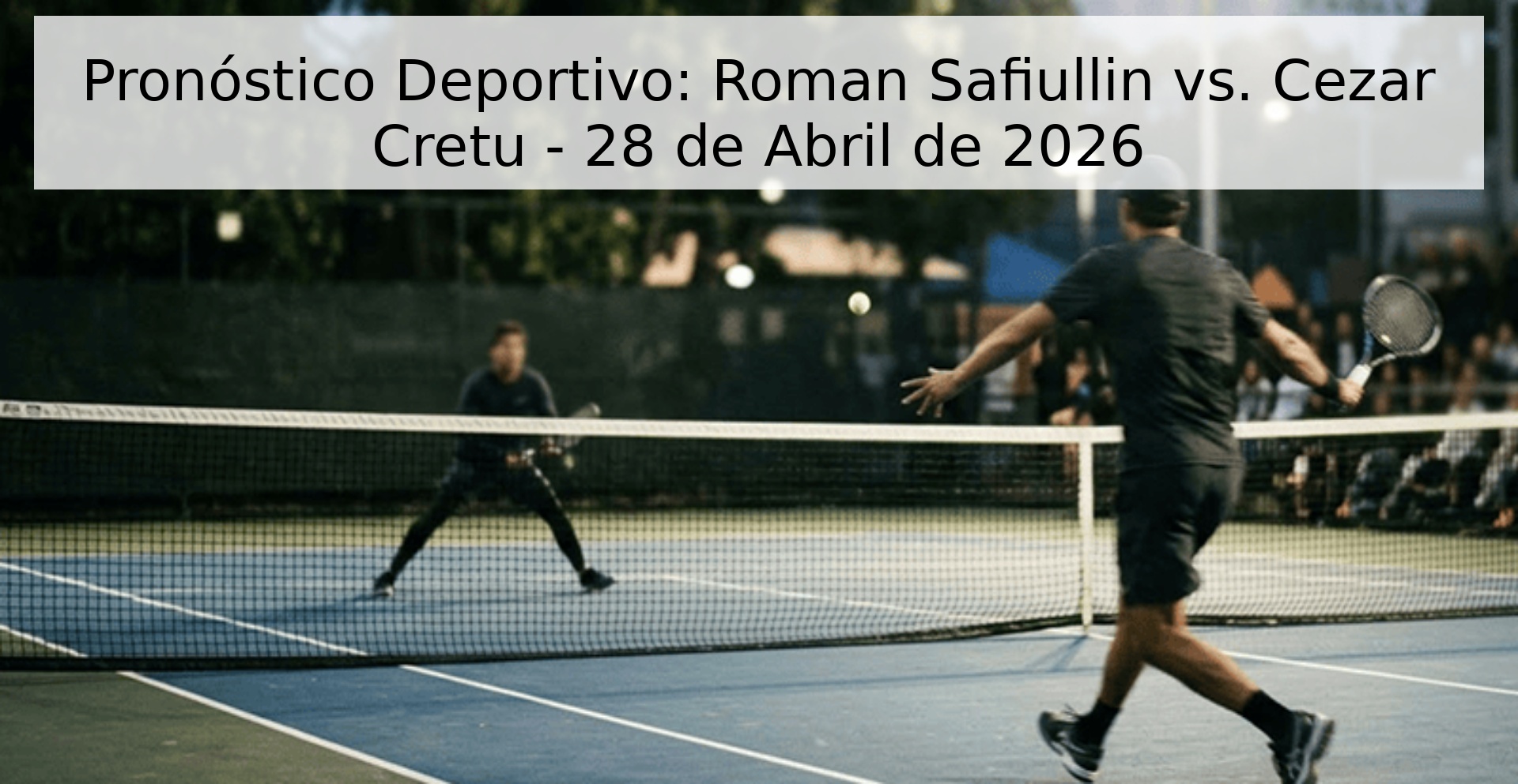 Pronóstico Deportivo: Roman Safiullin vs. Cezar Cretu - 28 de Abril de 2026