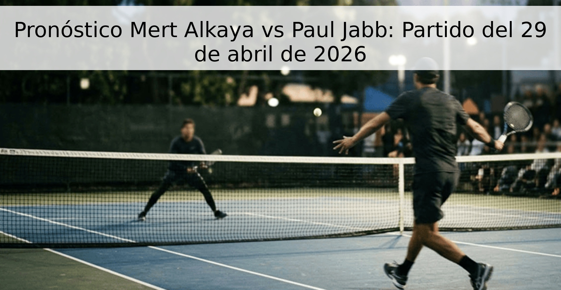 Pronóstico Mert Alkaya vs Paul Jabb: Partido del 29 de abril de 2026 Pronóstico Mert Alkaya vs Paul Jabb: Partido del 29 de abril de 2026