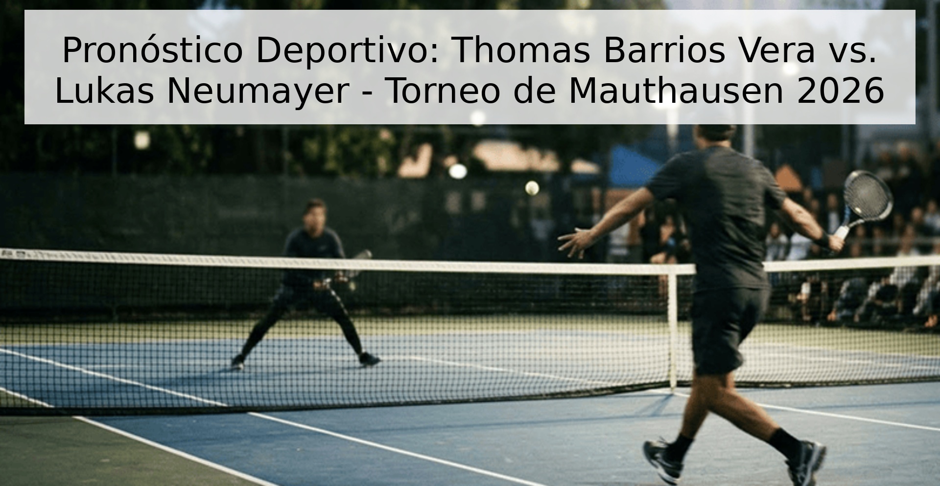 Pronóstico Deportivo: Thomas Barrios Vera vs. Lukas Neumayer - Torneo de Mauthausen 2026 Pronóstico Deportivo: Thomas Barrios Vera vs. Lukas Neumayer - Torneo de Mauthausen 2026