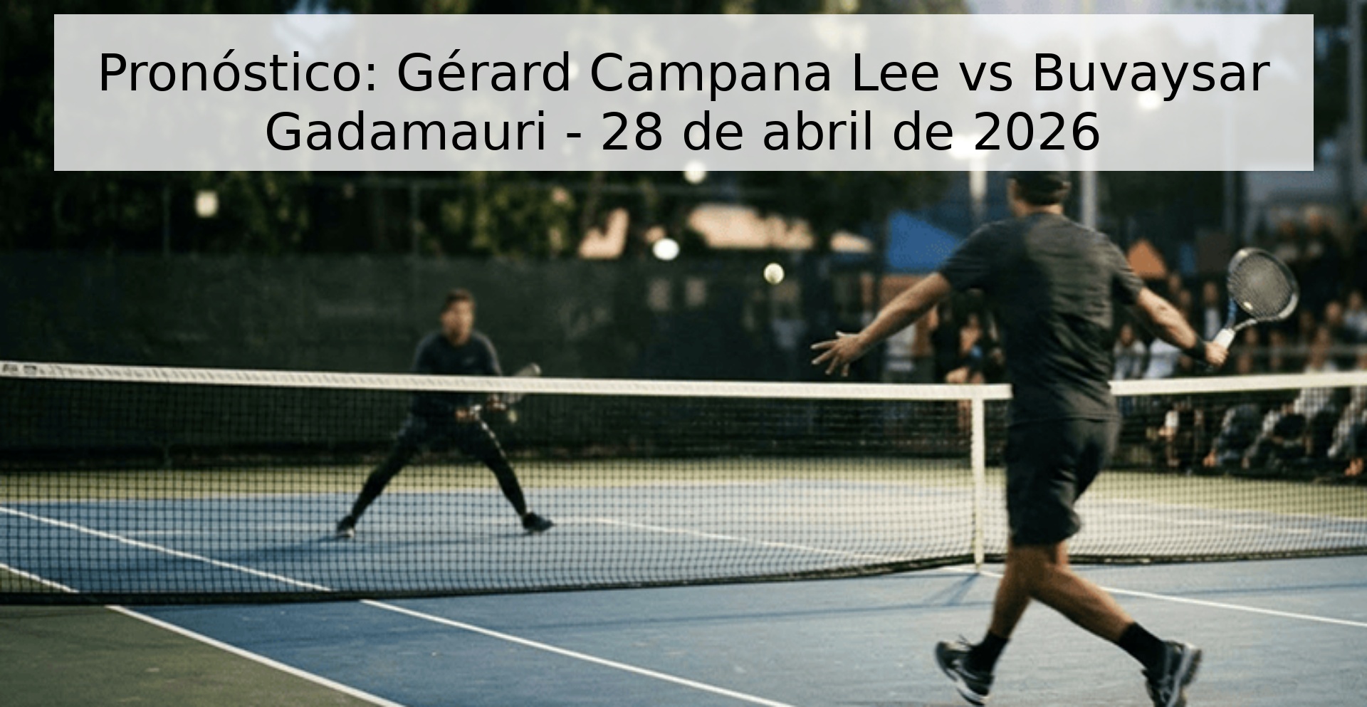 Pronóstico: Gérard Campana Lee vs Buvaysar Gadamauri - 28 de abril de 2026 Pronóstico: Gérard Campana Lee vs Buvaysar Gadamauri - 28 de abril de 2026