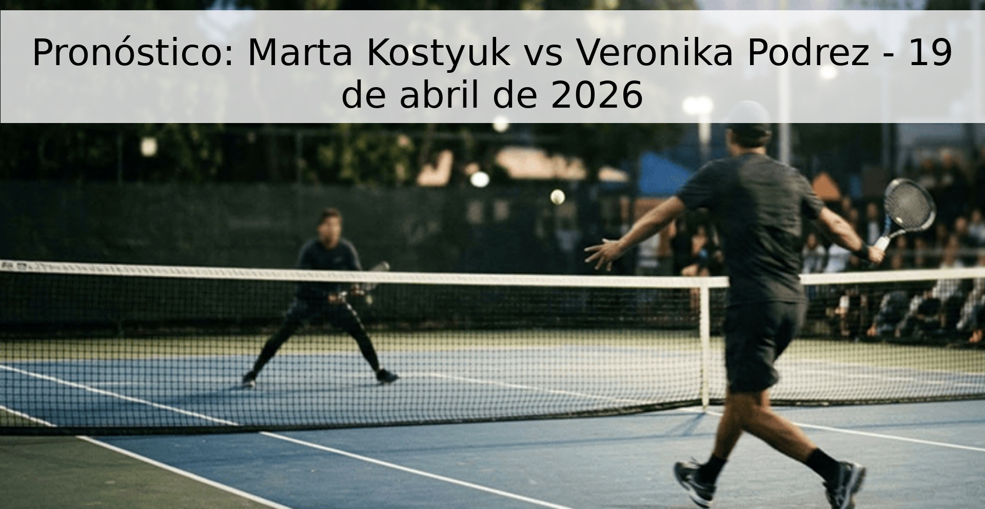 Pronóstico: Marta Kostyuk vs Veronika Podrez - 19 de abril de 2026