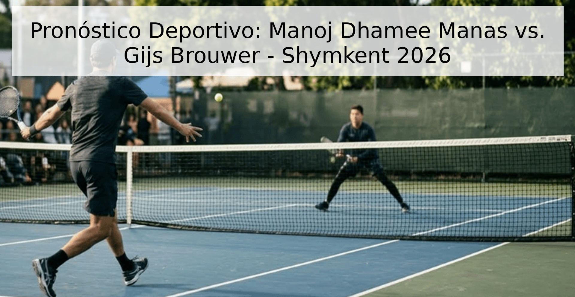 Pronóstico Deportivo: Manoj Dhamee Manas vs. Gijs Brouwer - Shymkent 2026