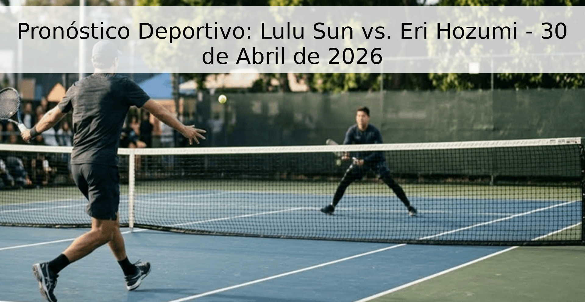 Pronóstico Deportivo: Lulu Sun vs. Eri Hozumi - 30 de Abril de 2026