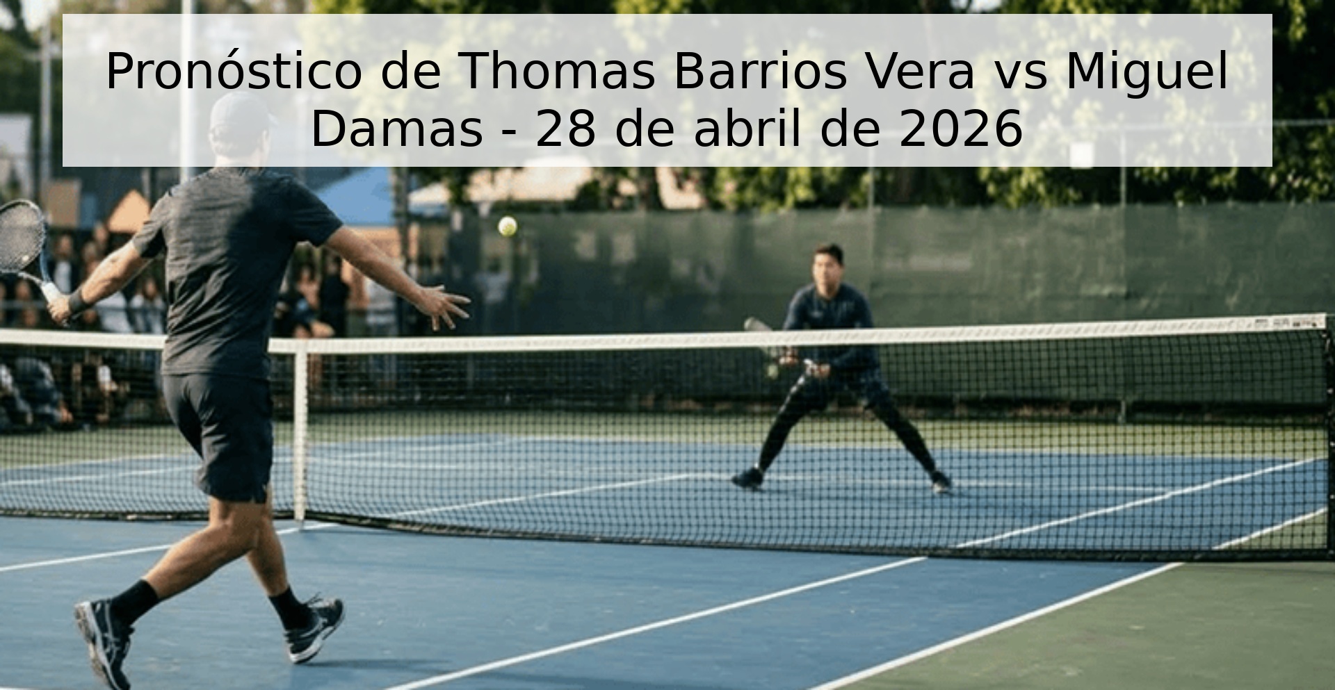 Pronóstico de Thomas Barrios Vera vs Miguel Damas - 28 de abril de 2026