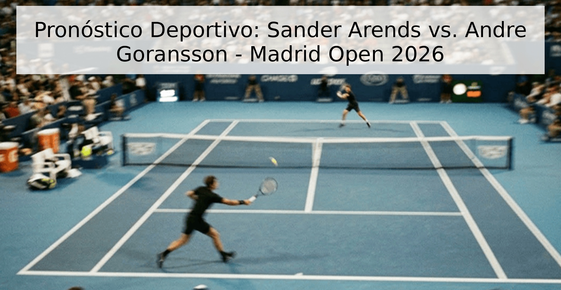 Pronóstico Deportivo: Sander Arends vs. Andre Goransson - Madrid Open 2026 Pronóstico Deportivo: Sander Arends vs. Andre Goransson - Madrid Open 2026