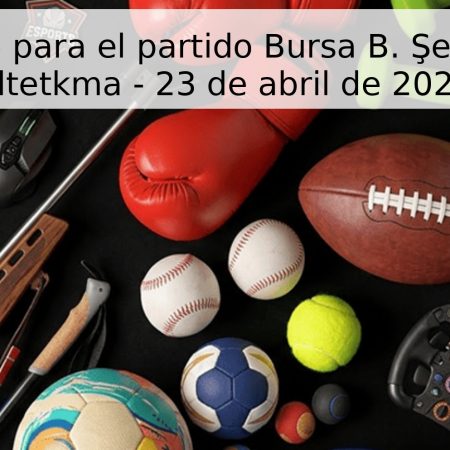 Pronóstico para el partido Bursa B. Şehir BLD vs Altetkma – 23 de abril de 2026
