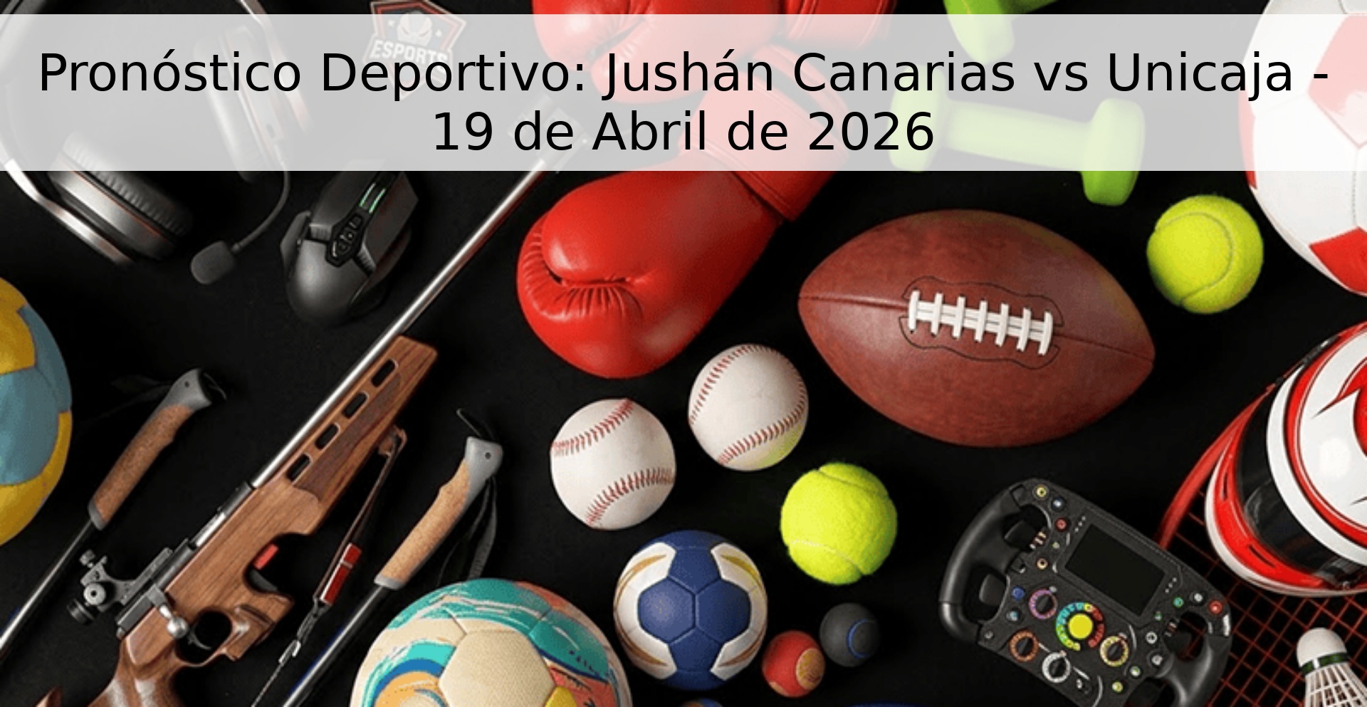 Pronóstico Deportivo: Jushán Canarias vs Unicaja - 19 de Abril de 2026 Pronóstico Deportivo: Jushán Canarias vs Unicaja - 19 de Abril de 2026