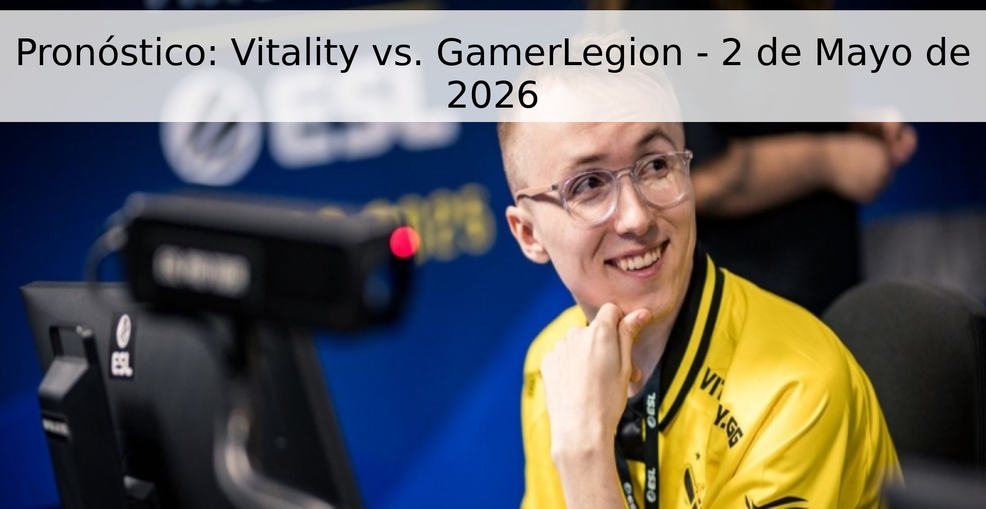 Pronóstico: Vitality vs. GamerLegion - 2 de Mayo de 2026 Pronóstico: Vitality vs. GamerLegion - 2 de Mayo de 2026