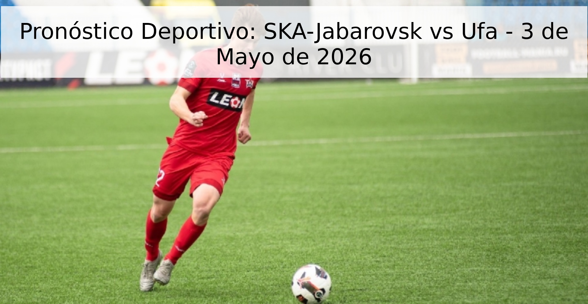 Pronóstico Deportivo: SKA-Jabarovsk vs Ufa - 3 de Mayo de 2026