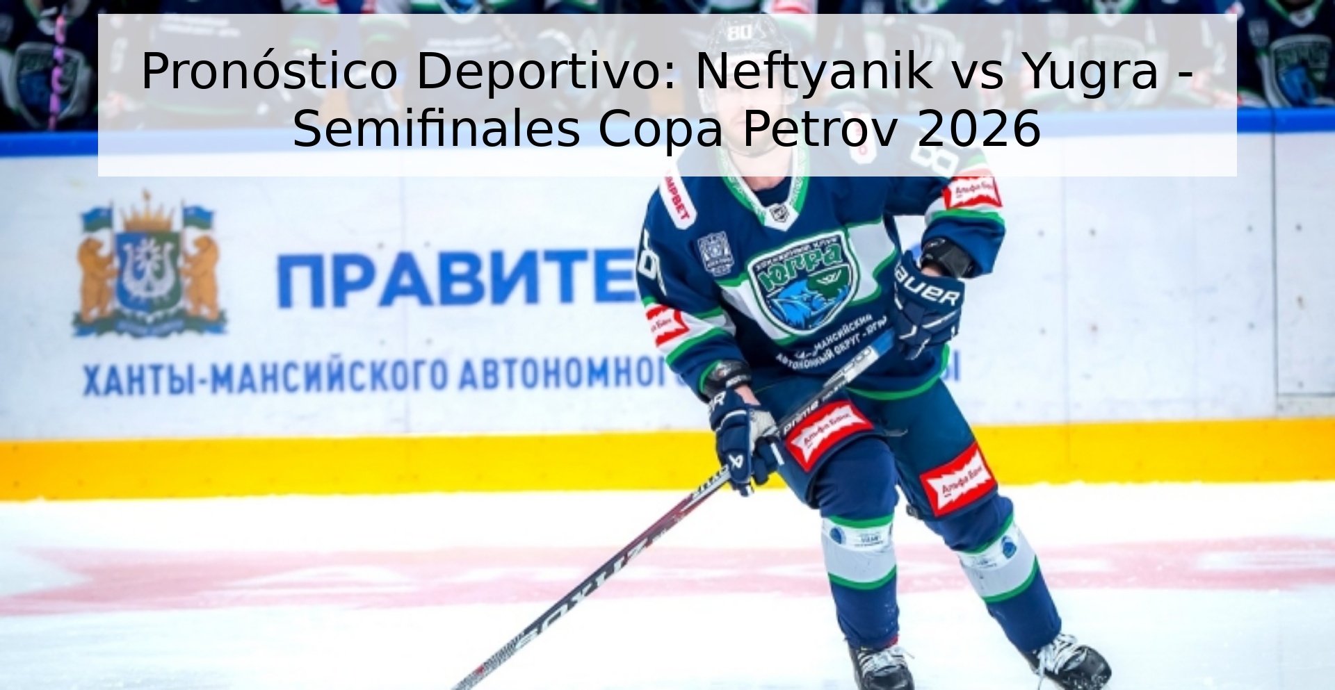 Pronóstico Deportivo: Neftyanik vs Yugra - Semifinales Copa Petrov 2026