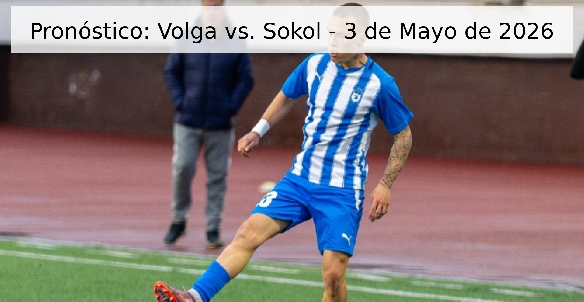 Pronóstico: Volga vs. Sokol - 3 de Mayo de 2026 Pronóstico: Volga vs. Sokol - 3 de Mayo de 2026