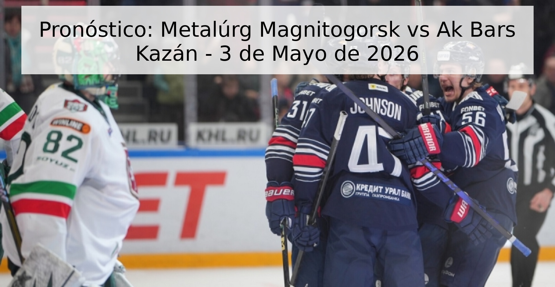 Pronóstico: Metalúrg Magnitogorsk vs Ak Bars Kazán - 3 de Mayo de 2026