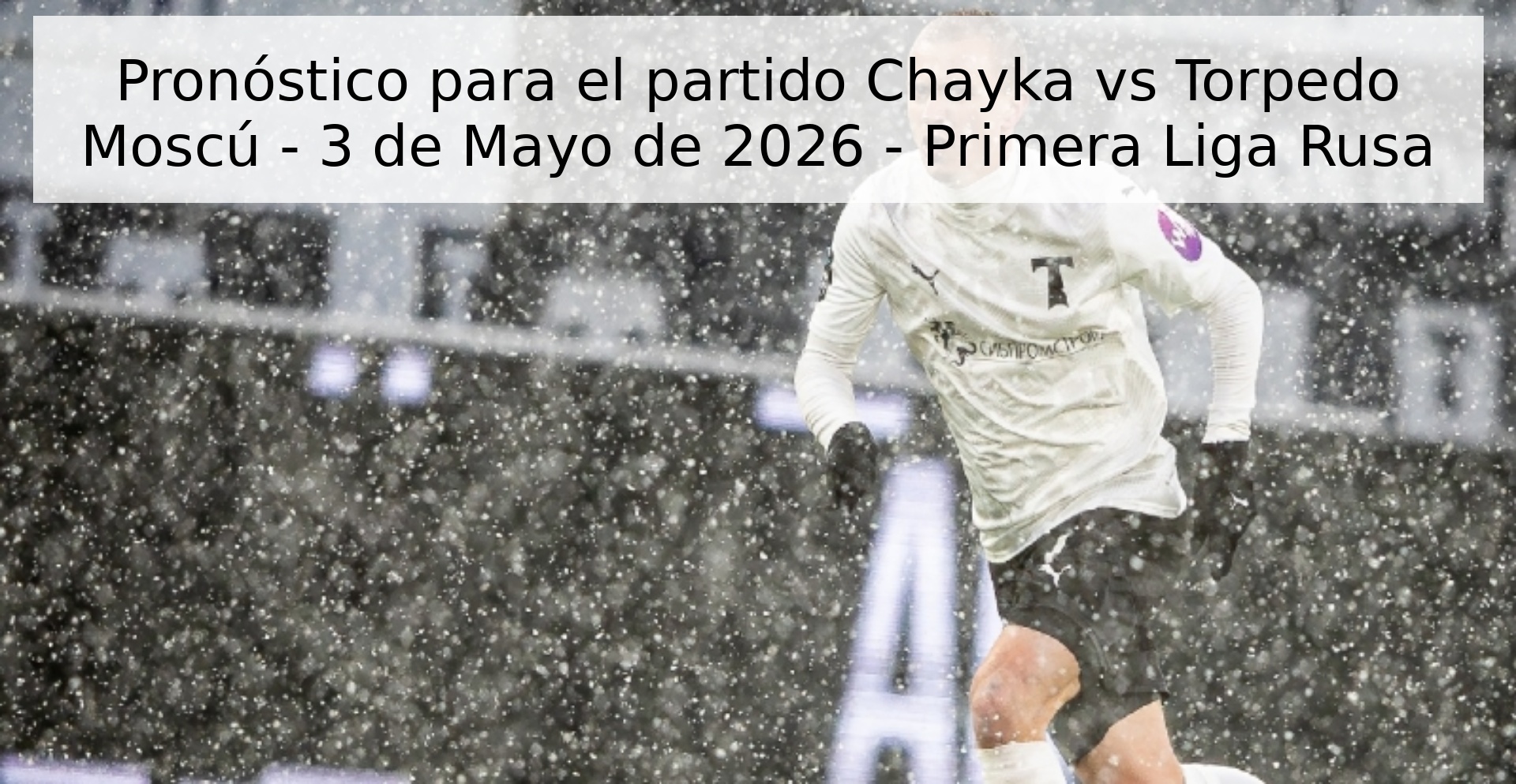 Pronóstico para el partido Chayka vs Torpedo Moscú - 3 de Mayo de 2026 - Primera Liga Rusa Pronóstico para el partido Chayka vs Torpedo Moscú - 3 de Mayo de 2026 - Primera Liga Rusa
