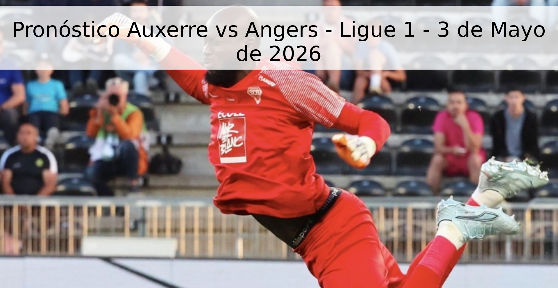 Pronóstico Auxerre vs Angers - Ligue 1 - 3 de Mayo de 2026