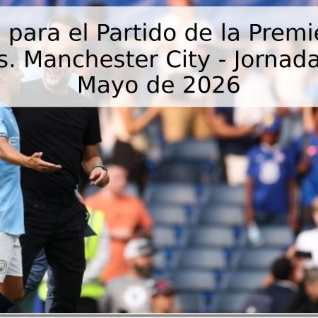 Pronóstico para el Partido de la Premier League: Everton vs. Manchester City – Jornada 35 – 3 de Mayo de 2026