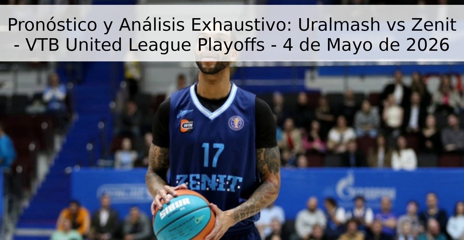Pronóstico y Análisis Exhaustivo: Uralmash vs Zenit - VTB United League Playoffs - 4 de Mayo de 2026 Pronóstico y Análisis Exhaustivo: Uralmash vs Zenit - VTB United League Playoffs - 4 de Mayo de 2026