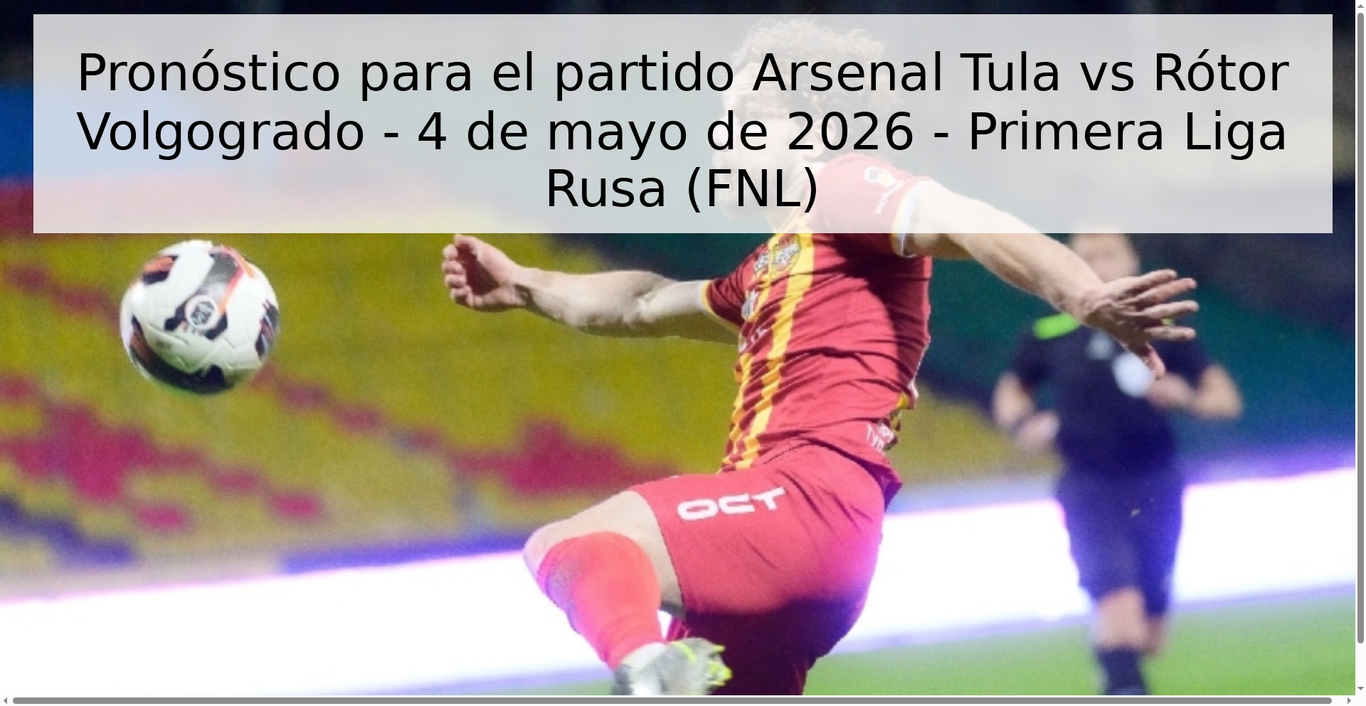 Pronóstico para el partido Arsenal Tula vs Rótor Volgogrado - 4 de mayo de 2026 - Primera Liga Rusa (FNL) Pronóstico para el partido Arsenal Tula vs Rótor Volgogrado - 4 de mayo de 2026 - Primera Liga Rusa (FNL)