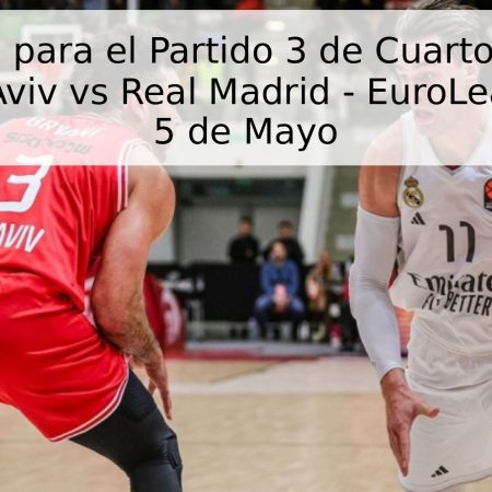 Pronóstico para el Partido 3 de Cuartos de Final: Hapoel Tel Aviv vs Real Madrid – EuroLeague 2026 – 5 de Mayo