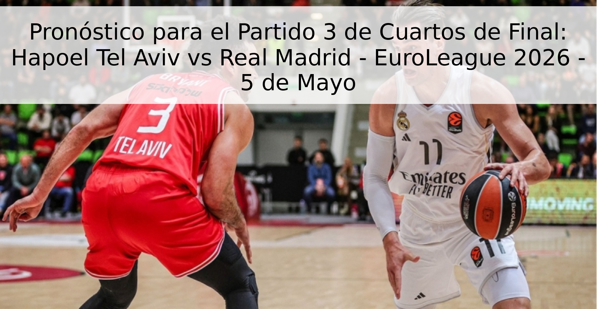 Pronóstico para el Partido 3 de Cuartos de Final: Hapoel Tel Aviv vs Real Madrid - EuroLeague 2026 - 5 de Mayo Pronóstico para el Partido 3 de Cuartos de Final: Hapoel Tel Aviv vs Real Madrid - EuroLeague 2026 - 5 de Mayo