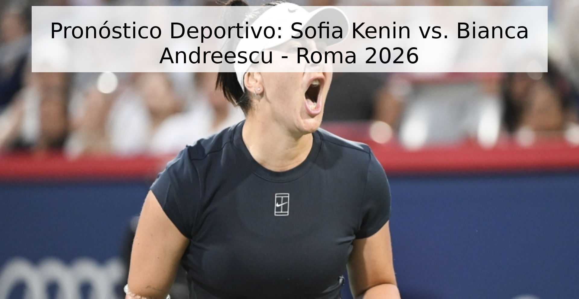 Pronóstico Deportivo: Sofia Kenin vs. Bianca Andreescu - Roma 2026 Pronóstico Deportivo: Sofia Kenin vs. Bianca Andreescu - Roma 2026