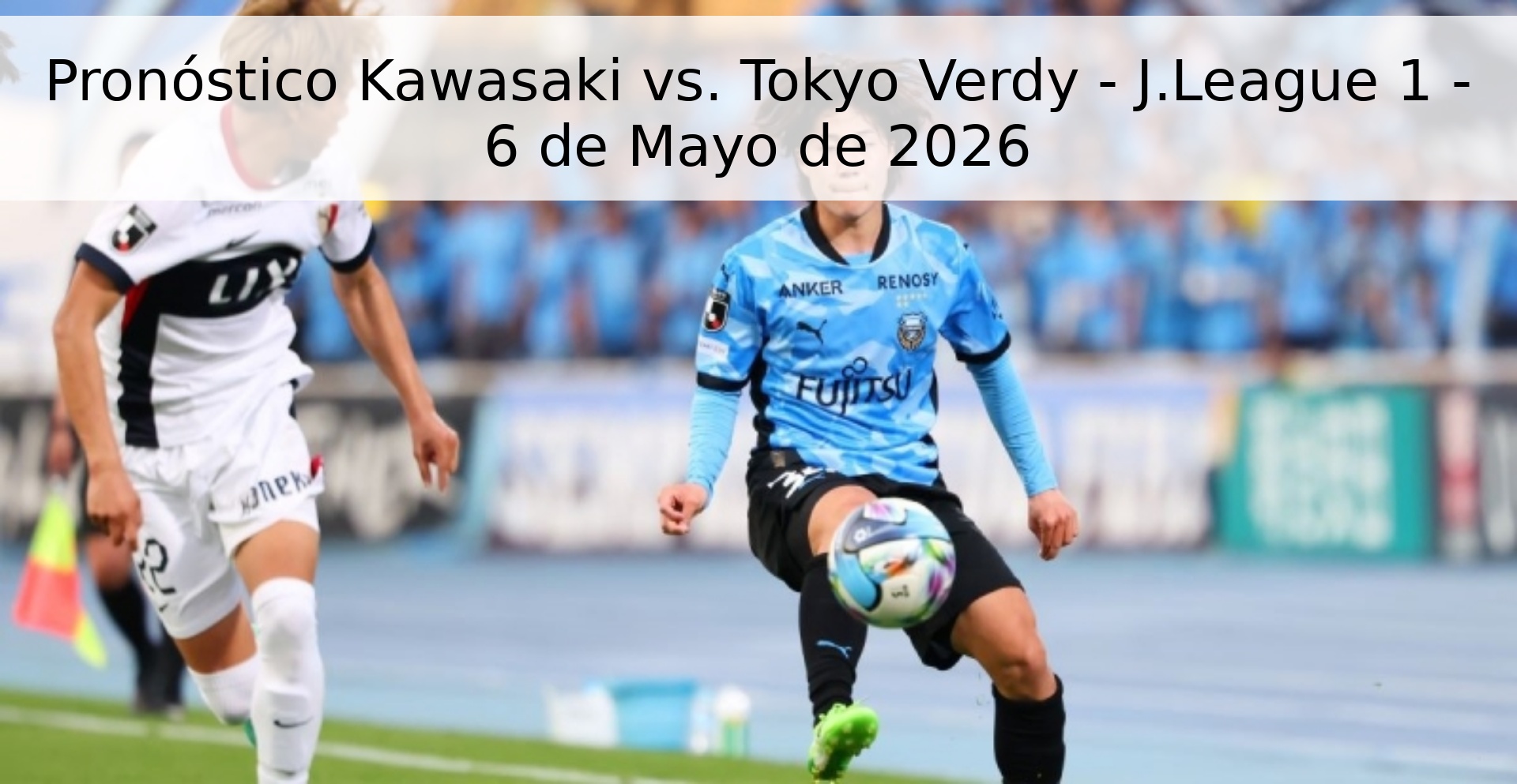 Pronóstico Kawasaki vs. Tokyo Verdy - J.League 1 - 6 de Mayo de 2026 Pronóstico Kawasaki vs. Tokyo Verdy - J.League 1 - 6 de Mayo de 2026