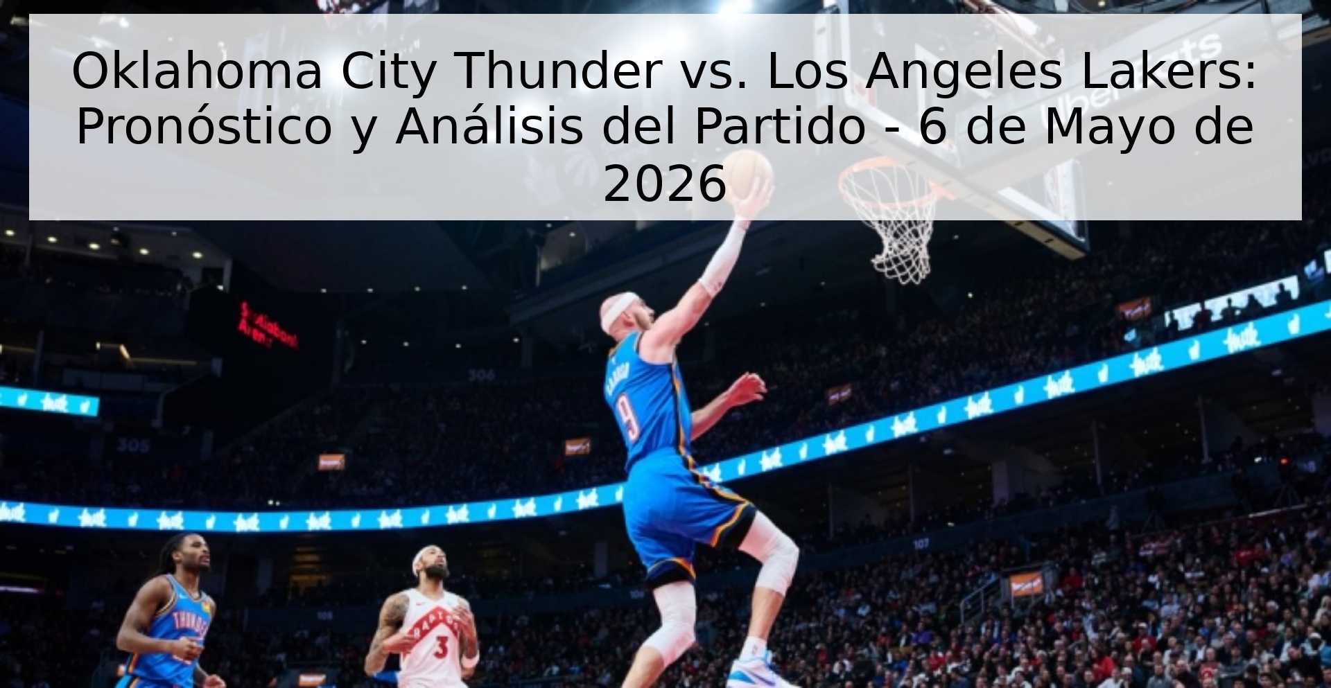 Oklahoma City Thunder vs. Los Angeles Lakers: Pronóstico y Análisis del Partido - 6 de Mayo de 2026