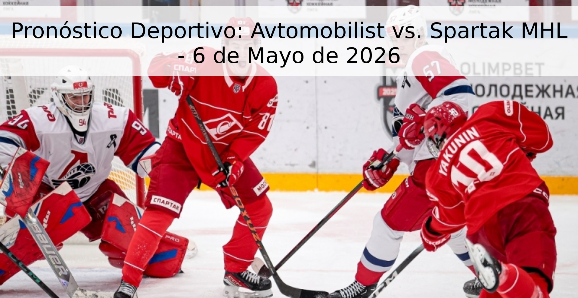 Pronóstico Deportivo: Avtomobilist vs. Spartak MHL - 6 de Mayo de 2026