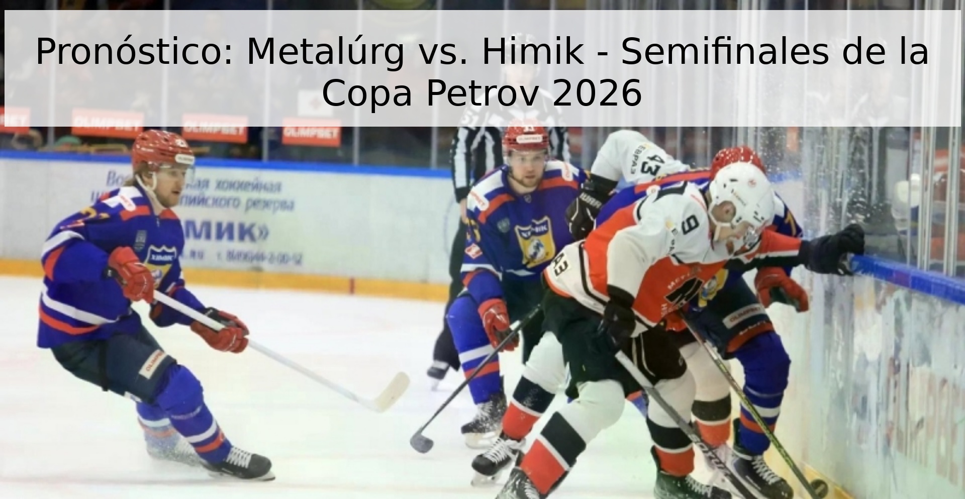 Pronóstico: Metalúrg vs. Himik - Semifinales de la Copa Petrov 2026 Pronóstico: Metalúrg vs. Himik - Semifinales de la Copa Petrov 2026
