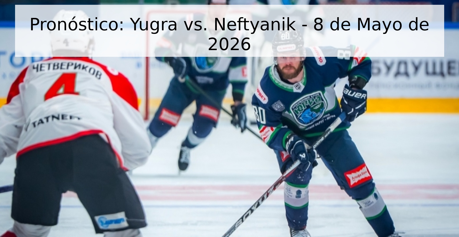 Pronóstico: Yugra vs. Neftyanik - 8 de Mayo de 2026