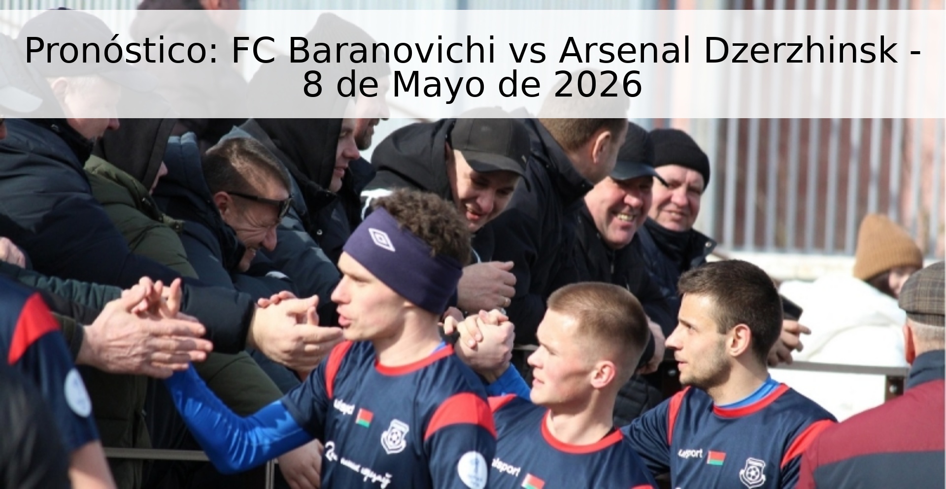 Pronóstico: FC Baranovichi vs Arsenal Dzerzhinsk - 8 de Mayo de 2026