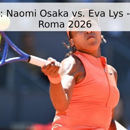 Pronóstico: Naomi Osaka vs. Eva Lys – Torneo de Roma 2026