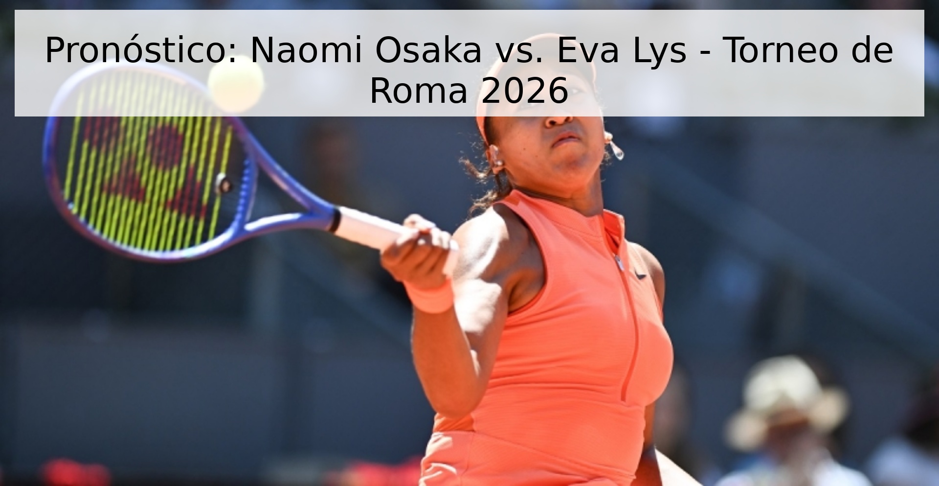 Pronóstico: Naomi Osaka vs. Eva Lys - Torneo de Roma 2026