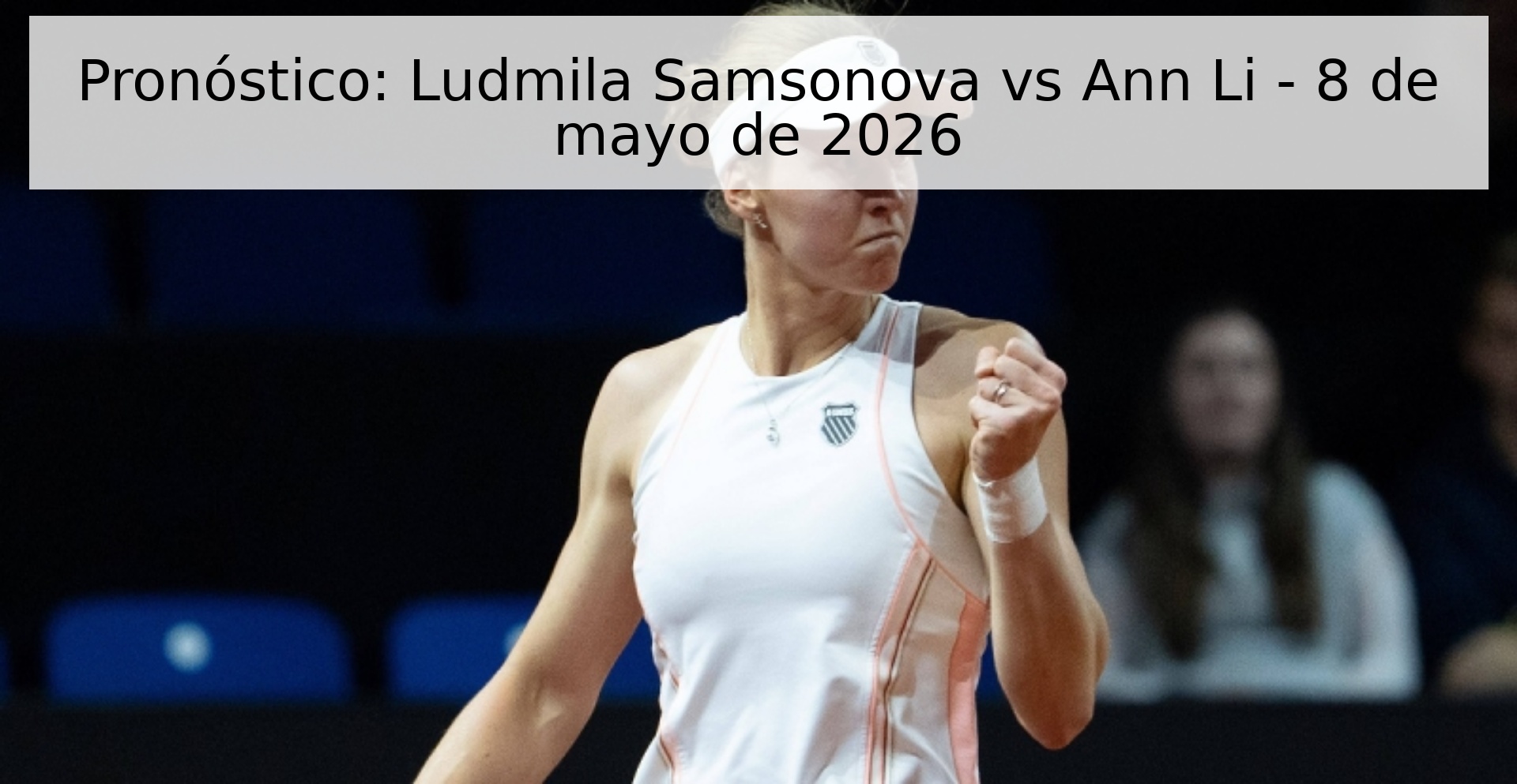 Pronóstico: Ludmila Samsonova vs Ann Li - 8 de mayo de 2026 Pronóstico: Ludmila Samsonova vs Ann Li - 8 de mayo de 2026