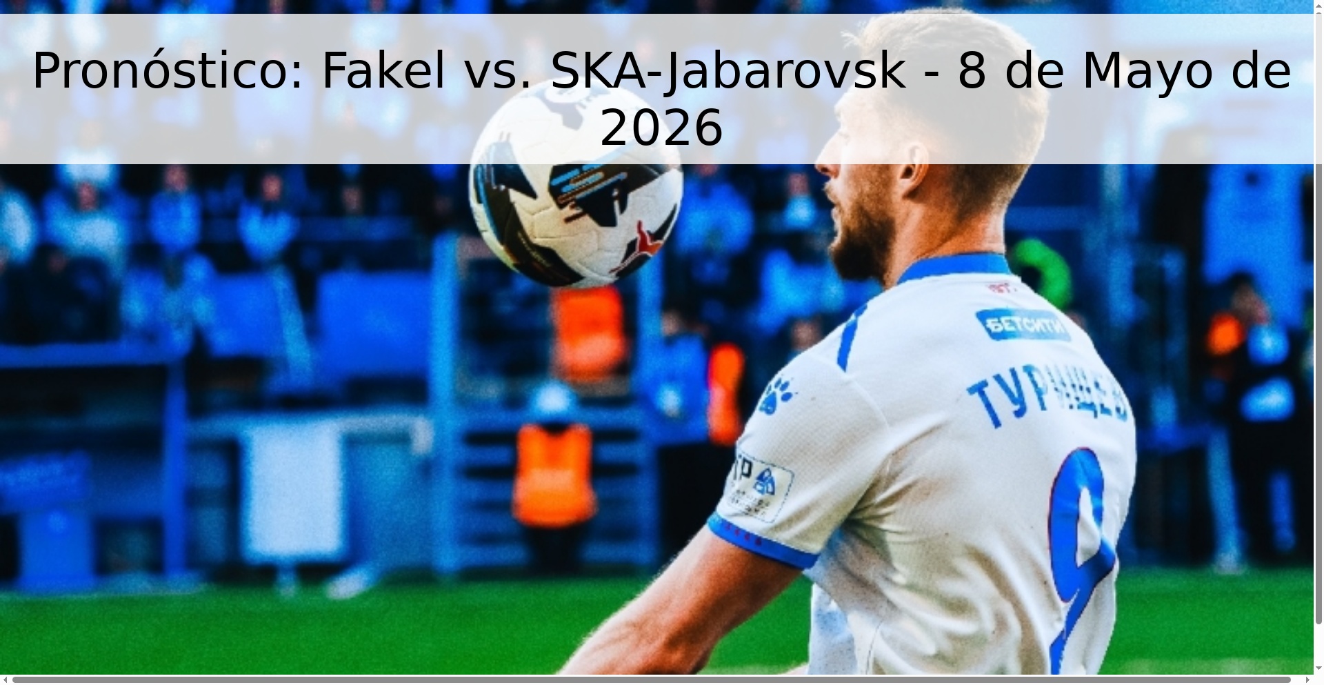 Pronóstico: Fakel vs. SKA-Jabarovsk - 8 de Mayo de 2026