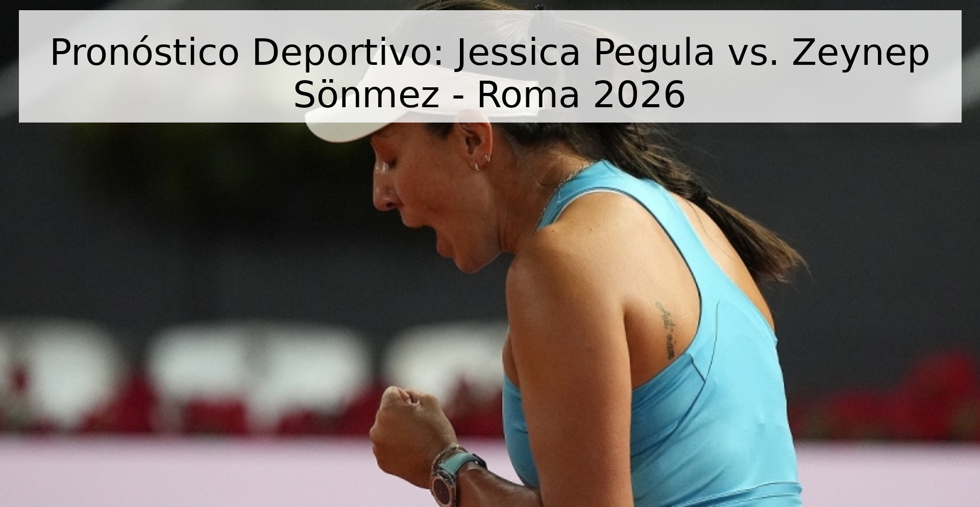 Pronóstico Deportivo: Jessica Pegula vs. Zeynep Sönmez - Roma 2026