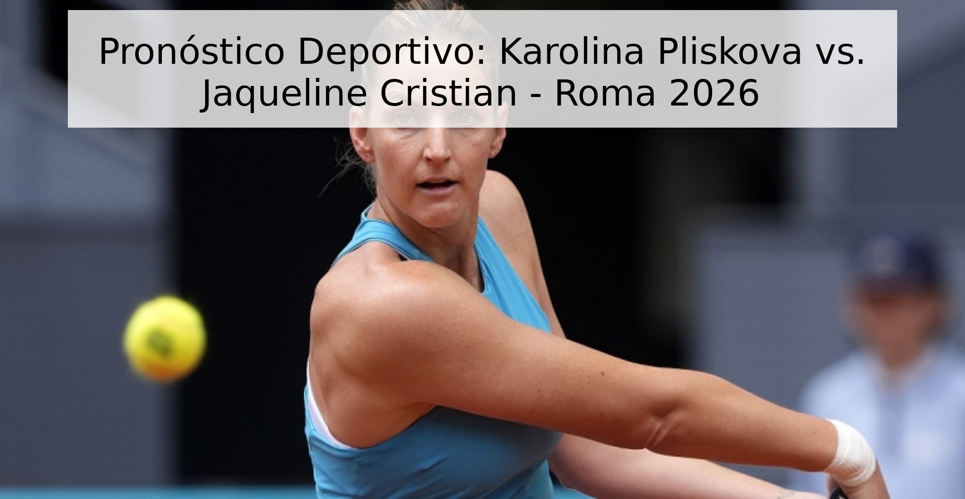 Pronóstico Deportivo: Karolina Pliskova vs. Jaqueline Cristian - Roma 2026